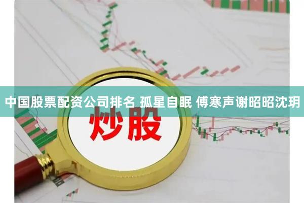 中国股票配资公司排名 孤星自眠 傅寒声谢昭昭沈玥