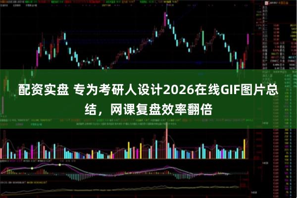 配资实盘 专为考研人设计2026在线GIF图片总结，网课复盘效率翻倍